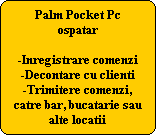 Palm Pocket Pcospatar-Inregistrare comenzi-Decontare cu clienti-Trimitere comenzi,catre bar, bucatarie saualte locatii
